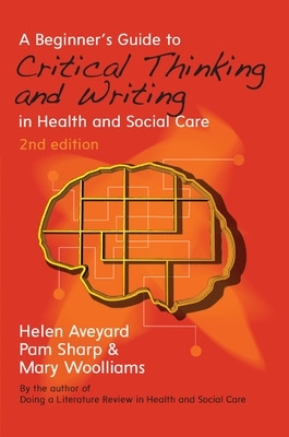 Beginner's Guide to Critical Thinking and Writing in Health and Social Care by Helen Aveyard