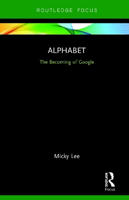 Alphabet: The Becoming of Google by Micky Lee