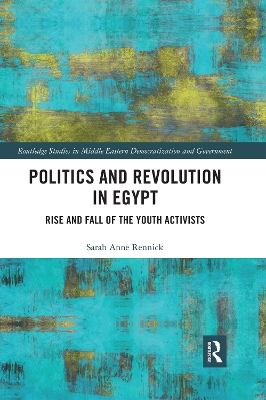 Politics and Revolution in Egypt: Rise and Fall of the Youth Activists by Sarah Rennick