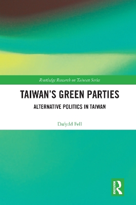 Taiwan's Green Parties: Alternative Politics in Taiwan by Dafydd Fell