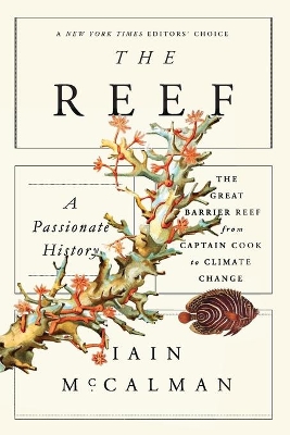 The Reef: A Passionate History: The Great Barrier Reef from Captain Cook to Climate Change by Iain McCalman