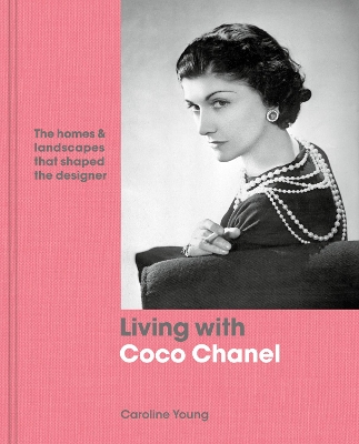 Living with Coco Chanel: The homes and landscapes that shaped the designer book