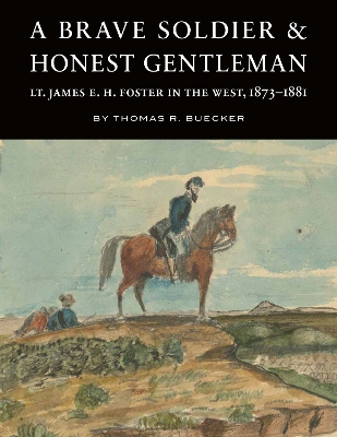 A Brave Soldier and Honest Gentleman: Lt. James E. H. Foster in the West, 1873–1881 book