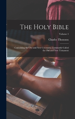 The Holy Bible: Containing the Old and New Covenant, Commonly Called the Old and New Testament; Volume 1 by Charles Thomson
