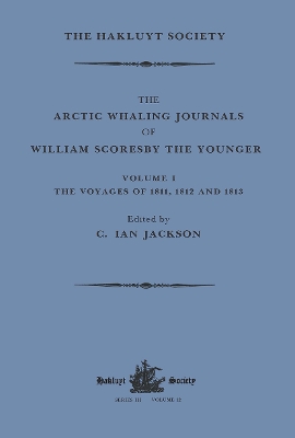 The The Arctic Whaling Journals of William Scoresby the Younger / Volume I / The Voyages of 1811, 1812 and 1813 by William Scoresby