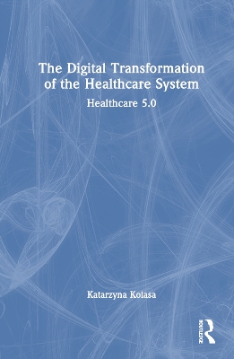 The Digital Transformation of the Healthcare System: Healthcare 5.0 by Katarzyna Kolasa