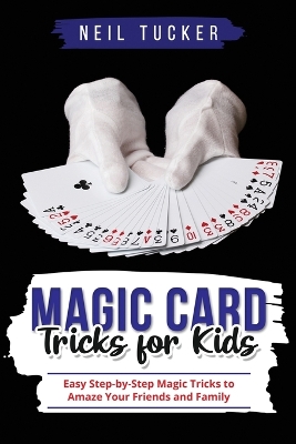 Magic Card Tricks for Kids: Easy Step-by-Step Magic Tricks to Amaze Your Friends and Family book