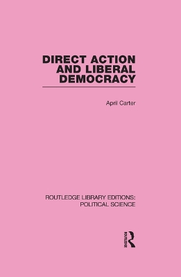 Direct Action and Liberal Democracy (Routledge Library Editions:Political Science Volume 6) by April Carter