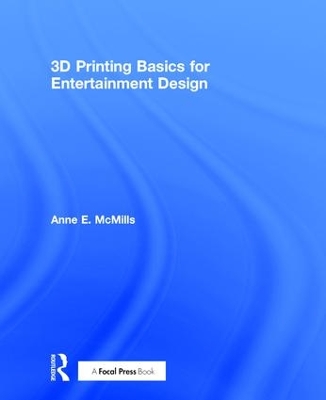 3D Printing Basics for Entertainment Design by Anne E. McMills