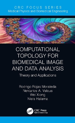 Computational Topology for Biomedical Image and Data Analysis: Theory and Applications by Rodrigo Rojas Moraleda