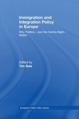 Immigration and Integration Policy in Europe: Why Politics - and the Centre-Right - Matter by Tim Bale