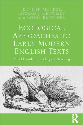 Ecological Approaches to Early Modern English Texts: A Field Guide to Reading and Teaching by Jennifer Munroe