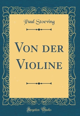 Von Der Violine (Classic Reprint) by Paul Stoeving