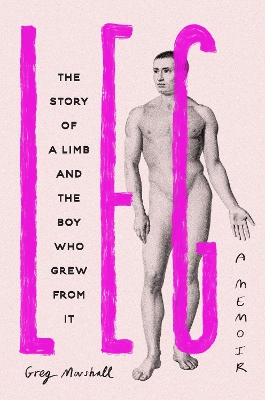 Leg: The Story of a Limb and the Boy Who Grew from It book