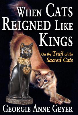 When Cats Reigned Like Kings by Georgie Anne Geyer