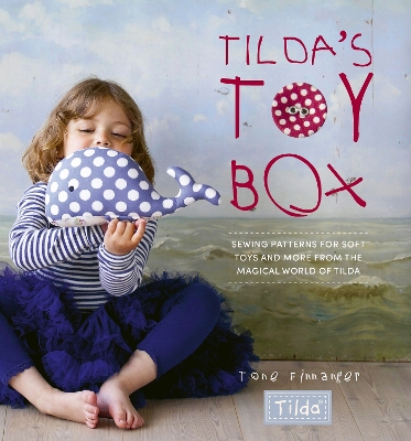 Tilda'S Toy Box: Sewing Patterns for Soft Toys and More from the Magical World of Tilda by Tone Finnanger