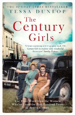 The The Century Girls: The Final Word from the Women Who've Lived the Past Hundred Years of British History by Tessa Dunlop