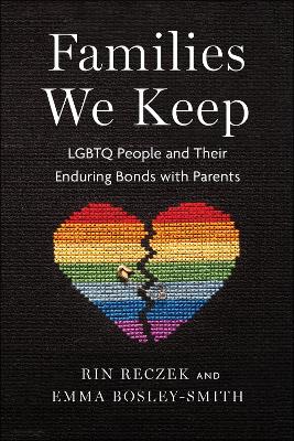 Families We Keep: LGBTQ People and Their Enduring Bonds with Parents by Rin Reczek