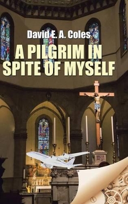A Pilgrim in Spite of Myself by David E a Coles