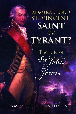Admiral Lord St. Vincent - Saint or Tyrant?: The Life of Sir John Jervis, Nelson's Patron book