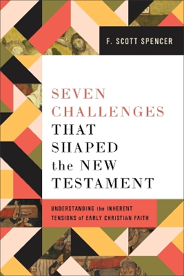 Seven Challenges That Shaped the New Testament: Understanding the Inherent Tensions of Early Christian Faith book