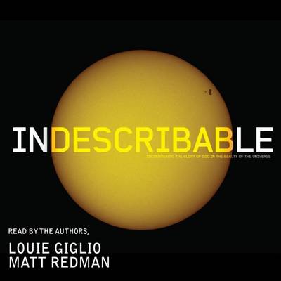 Indescribable: Encountering the Glory of God in the Beauty of the Universe by Louie Giglio