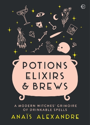 Potions, Elixirs & Brews: A modern witches' grimoire of drinkable spells book