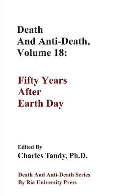 Death And Anti-Death, Volume 18: Fifty Years After Earth Day by Charles Tandy