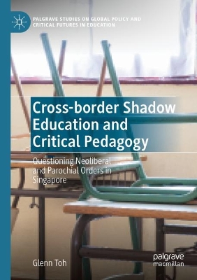 Cross-border Shadow Education and Critical Pedagogy: Questioning Neoliberal and Parochial Orders in Singapore by Glenn Toh