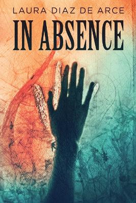 In Absence by Laura Diaz de Arce