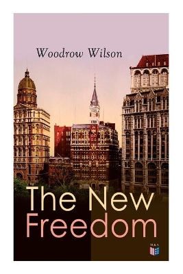 The New Freedom: The Old Order Changeth: Freemen Need No Guardians book