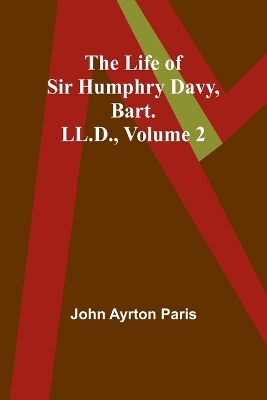 The Life of Sir Humphry Davy, Bart. LL.D., Volume 2 book