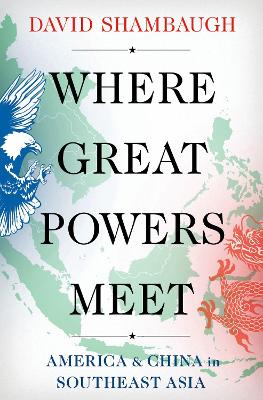 Where Great Powers Meet: America & China in Southeast Asia book
