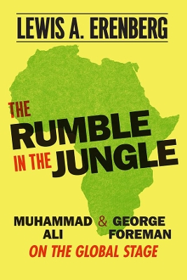 The Rumble in the Jungle: Muhammad Ali and George Foreman on the Global Stage by Lewis A Erenberg