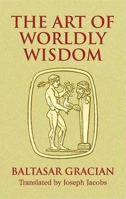 The Art of Worldly Wisdom by Baltasar Gracian