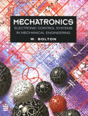 Mechatronics: Electronic Control Systems in Mechanical Engineering by W Bolton