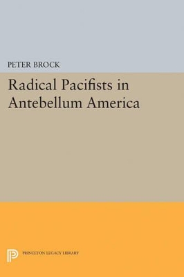 Radical Pacifists in Antebellum America by Peter Brock