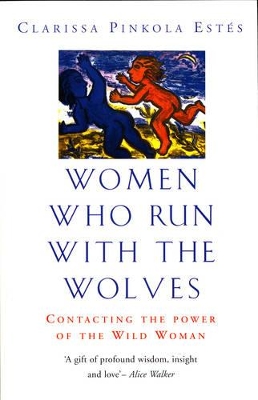 Women Who Run with the Wolves: Contacting the Power of the Wild Woman by Clarissa Pinkola Estes