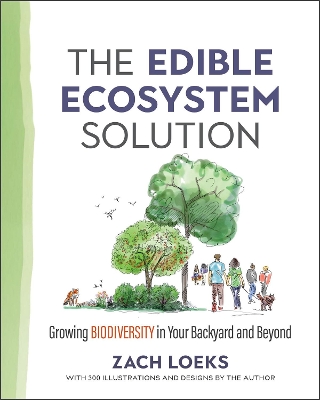 The Edible Ecosystem Solution: Growing Biodiversity in Your Backyard and Beyond by Zach Loeks
