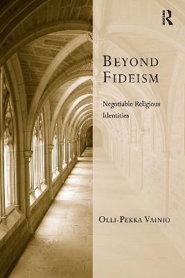 Beyond Fideism: Negotiable Religious Identities by Olli-Pekka Vainio