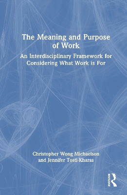 The Meaning and Purpose of Work: An Interdisciplinary Framework for Considering What Work is For book