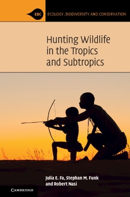 Hunting Wildlife in the Tropics and Subtropics by Julia E. Fa