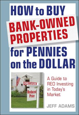 How to Buy Bank-Owned Properties for Pennies on the Dollar by Jeff Adams