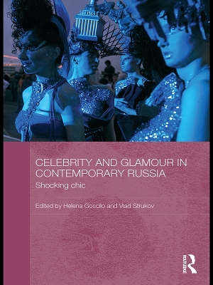 Celebrity and Glamour in Contemporary Russia: Shocking Chic by Helena Goscilo
