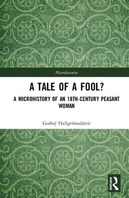 A Tale of a Fool?: A Microhistory of an 18th-Century Peasant Woman by Guðný Hallgrímsdóttir
