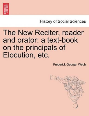 The New Reciter, Reader and Orator: A Text-Book on the Principals of Elocution, Etc. book