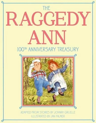 Raggedy Ann 100th Anniversary Treasury: How Raggedy Ann Got Her Candy Heart; Raggedy Ann and Rags; Raggedy Ann and Andy and the Camel by Johnny Gruelle