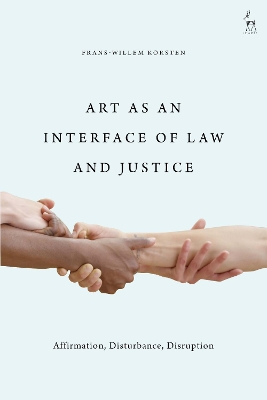 Art as an Interface of Law and Justice: Affirmation, Disturbance, Disruption by Frans-Willem Korsten