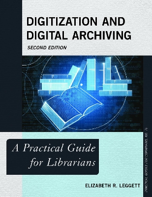 Digitization and Digital Archiving: A Practical Guide for Librarians by Elizabeth R. Leggett