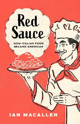 Red Sauce: How Italian Food Became American by Ian MacAllen